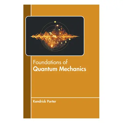 "Foundations of Quantum Mechanics" - "" ("Porter Kendrick")