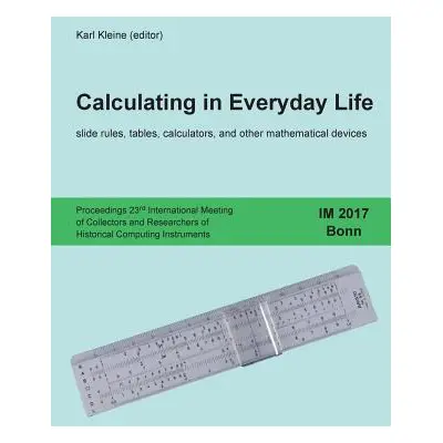 "Calculating in Everyday Life: slide rules, tables, calculators and other mathematical devices" 