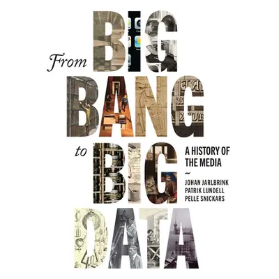 "From Big Bang to Big Data: A History of the Media" - "" ("Jarlbrink Johan")