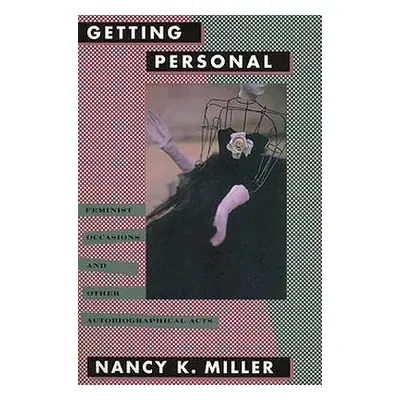 "Getting Personal: Feminist Occasions and Other Autobiographical Acts" - "" ("Miller Nancy K.")