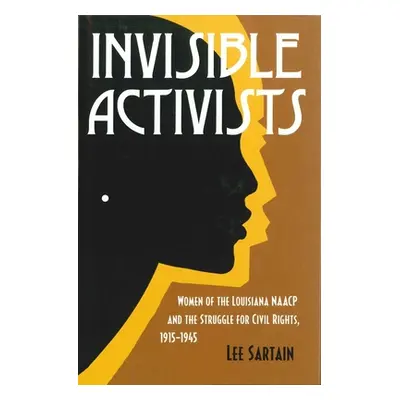 "Invisible Activists: Women of the Louisiana NAACP and the Struggle for Civil Rights, 1915-1945"