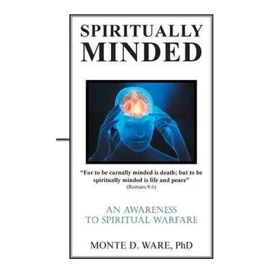 "Spiritually Minded: An Awareness to Spiritual Warfare" - "" ("Ware Monte D.")