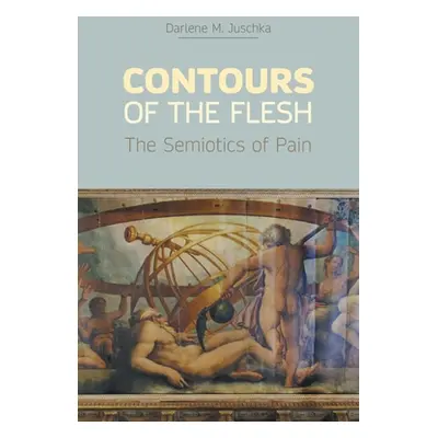 "Contours of the Flesh: The Semiotics of Pain" - "" ("Juschka Darlene M.")