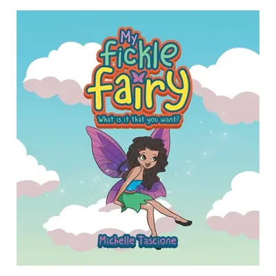 "My Fickle Fairy: What Is It That You Want?" - "" ("Tascione Michelle")