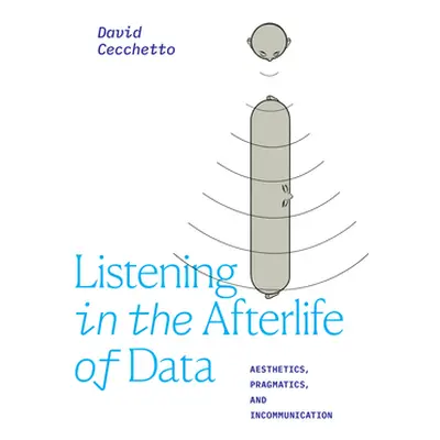 "Listening in the Afterlife of Data: Aesthetics, Pragmatics, and Incommunication" - "" ("Cecchet