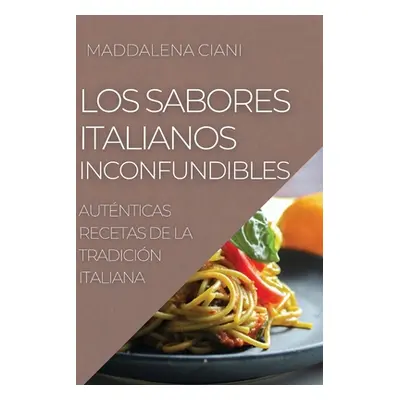 "Los Sabores Italianos Inconfundibles: Autnticas Recetas de la Tradicin Italiana" - "" ("Ciani M