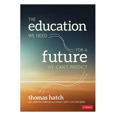 "The Education We Need for a Future We Can′t Predict" - "" ("Hatch Thomas C.")