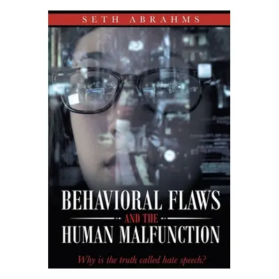 "Behavioral Flaws and the Human Malfunction: Why Is the Truth Called Hate Speech?" - "" ("Abrahm