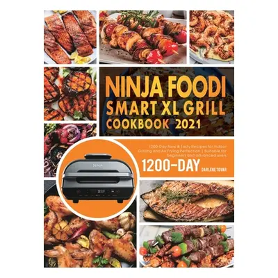 "Ninja Foodi Smart XL Grill Cookbook 2021: 1200-Day New & Tasty Recipes for Indoor Grilling and 