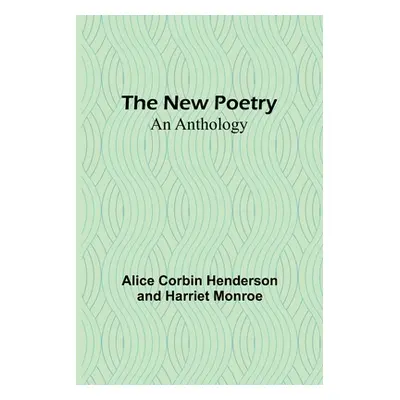 "The New Poetry: An Anthology" - "" ("Corbin Henderson and Harriet Monroe")