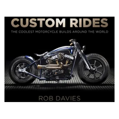 "Custom Rides: The Coolest Motorcycle Builds Around the World" - "" ("Davvies Robert")