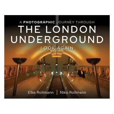 "A Photographic Journey Through the London Underground: Look Again" - "" ("Rollmann Elke")