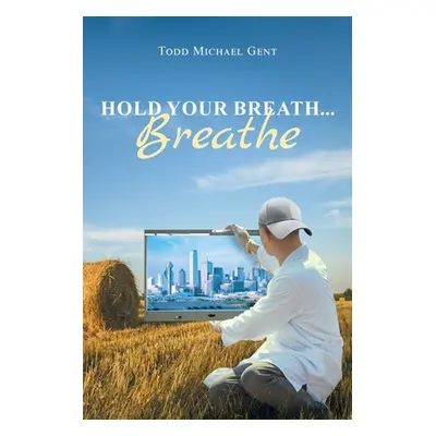 "Hold Your Breath...Breathe" - "" ("Gent Todd Michael")