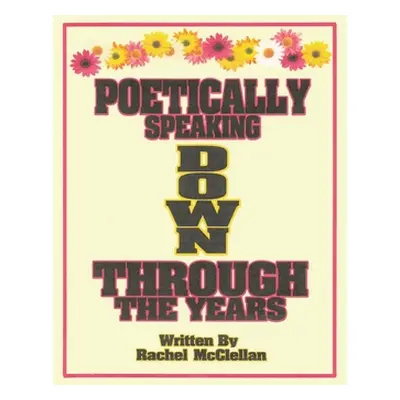 "Poetically Speaking Down Through the Years" - "" ("McClellan Rachel")