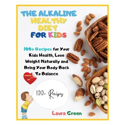 "The Alkaline Healthy Diet for Kids: 100+ Recipes for Your Health, To Lose Weight Naturally and 