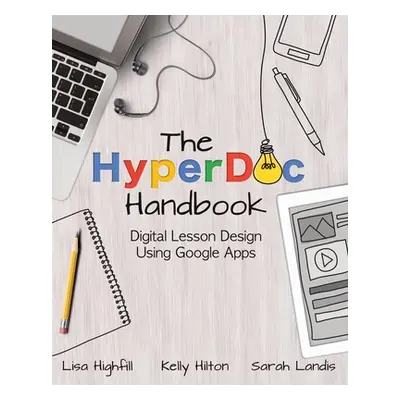 "The Hyperdoc Handbook: Digital Lesson Design Using Google Apps" - "" ("Highfill Lisa")