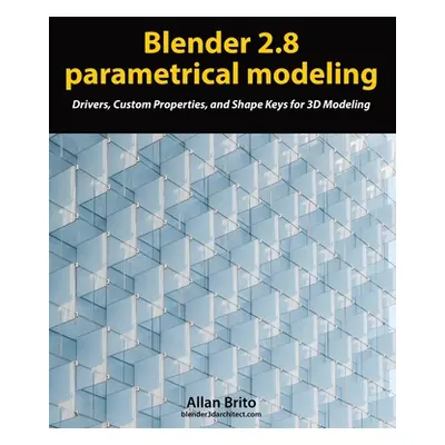 "Blender 2.8 parametric modeling: Drivers, Custom Properties, and Shape Keys for 3D modeling" - 