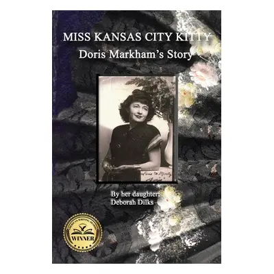 "Miss Kansas City Kitty: Doris Markham's Story" - "" ("Dilks Deborah")