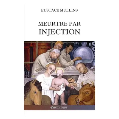 "Meurtre par injection: Histoire de la conspiration mdicale contre l'Amrique" - "" ("Mullins Eus