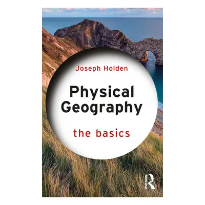 "Physical Geography: The Basics" - "" ("Holden Joseph")