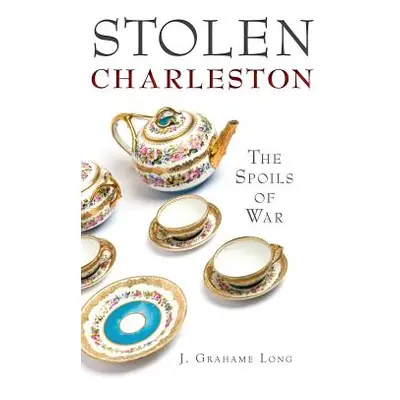 "Stolen Charleston: The Spoils of War" - "" ("Long J. Grahame")