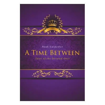 "A Time Between: Tales of the Devoted Ones" - "" ("Carpenter Noah")