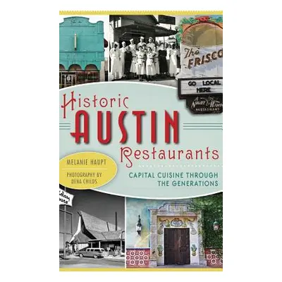 "Historic Austin Restaurants: Capital Cuisine Through the Generations" - "" ("Haupt Melanie")