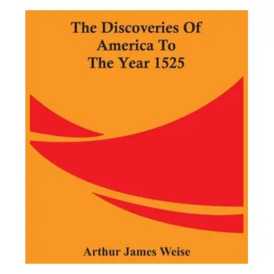 "The Discoveries Of America To The Year 1525" - "" ("James Weise Arthur")