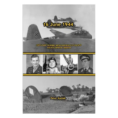 "16 June 1944: 15th USAAF strategic aerial operations in the MTO and Axis defense response" - ""