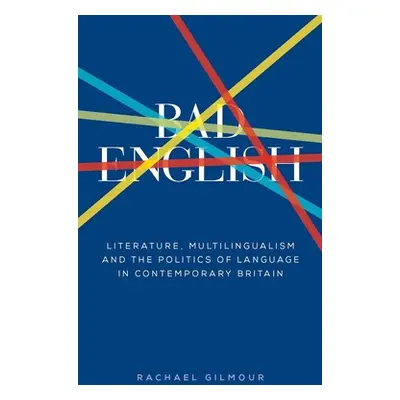 "Bad English: Literature, Multilingualism, and the Politics of Language in Contemporary Britain"