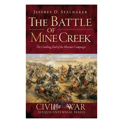 "The Battle of Mine Creek: The Crushing End of the Missouri Campaign" - "" ("Stalnaker Jeffrey D