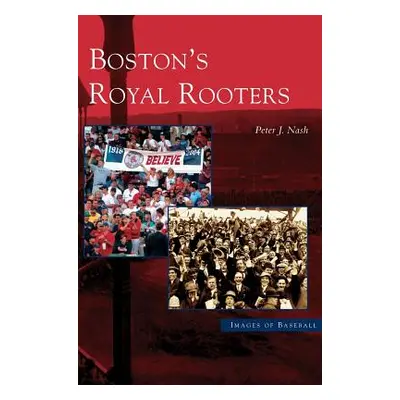 "Boston's Royal Rooters" - "" ("Nash Peter J.")