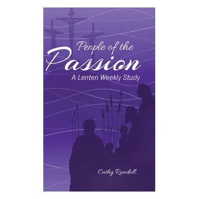 "People of the Passion: A Lenten Weekly Study" - "" ("Randall Cathy")