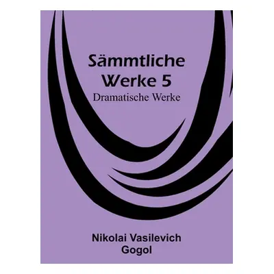 "Smmtliche Werke 5: Dramatische Werke" - "" ("Vasilevich Gogol Nikolai")