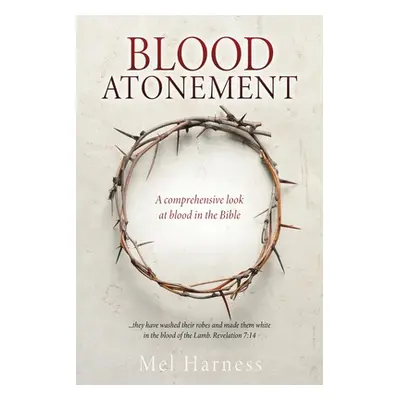 "Blood Atonement: A comprehensive look at blood in the Bible" - "" ("Harness Mel")