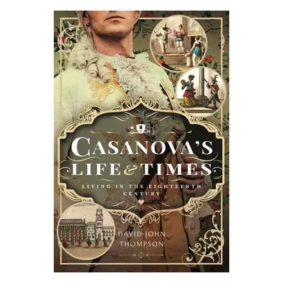 "Casanova's Life and Times: Living in the Eighteenth Century" - "" ("Thompson David John")