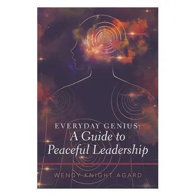 "Everyday Genius: a Guide to Peaceful Leadership" - "" ("Agard Wendy Knight")