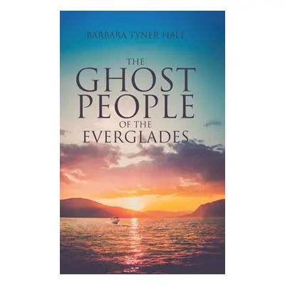 "The Ghost People of The Everglades" - "" ("Hall Barbara Tyner")