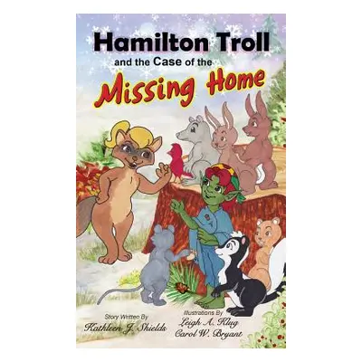 "Hamilton Troll and the Case of the Missing Home" - "" ("Shields Kathleen J.")