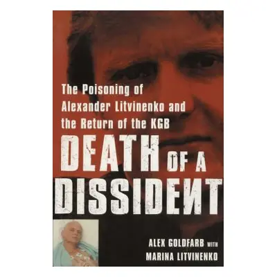 Death of a Dissident: The Poisoning of Alexander Litvinenko and the Return of the KGB (Goldfarb 