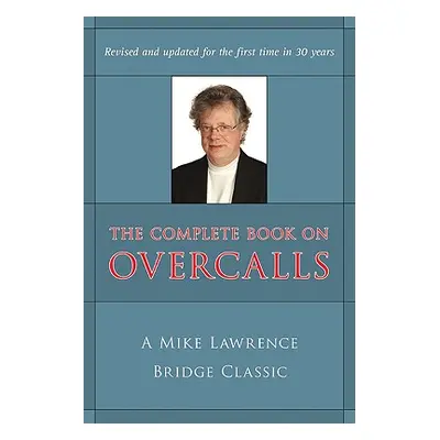 "Complete Book on Overcalls at Contract Bridge: A Mike Lawrence Classic (Revised, Updated)" - ""