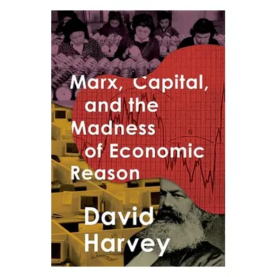 "Marx, Capital, and the Madness of Economic Reason" - "" ("Harvey David")