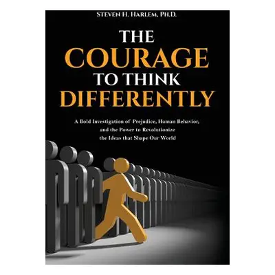 "The Courage to Think Differently: A Bold Investigation of Prejudice, Human Behavior, and the Po