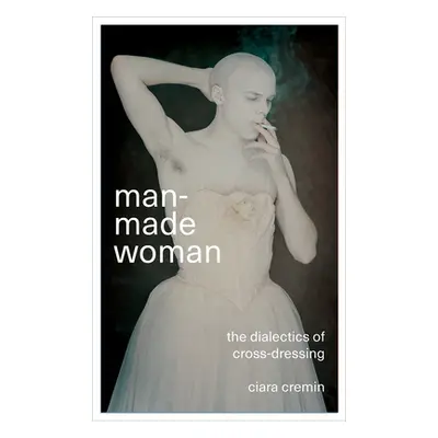 "Man-Made Woman: The Dialectics of Cross-Dressing" - "" ("Cremin Ciara")