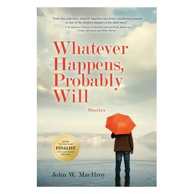 "Whatever Happens, Probably Will: Stories" - "" ("MacIlroy John W.")