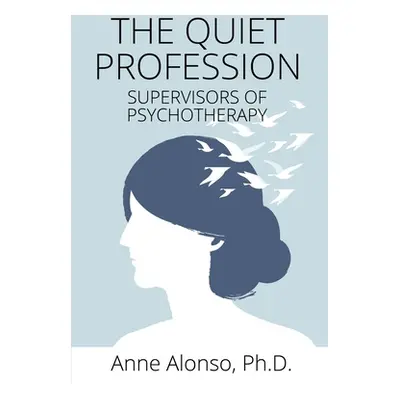 "The Quiet Profession: Supervisors of Psychotherapy" - "" ("Alonso Ph. D. Anne")