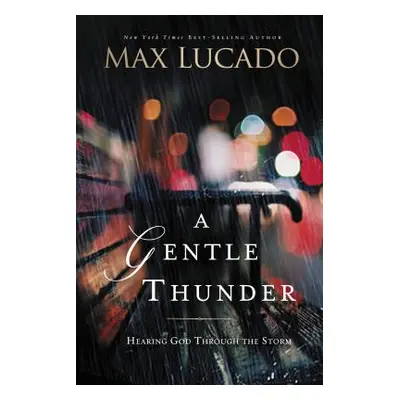 "A Gentle Thunder: Hearing God Through the Storm" - "" ("Lucado Max")