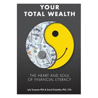 "Your Total Wealth: The Heart and Soul of Financial Literacy" - "" ("Dubofsky David A.")