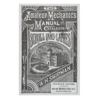 "A. H. Shipman Bracket Saw Company: 1881 Catalog" - "" ("The Early American Industry Association