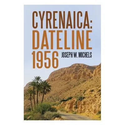 "Cyrenaica: Dateline 1956" - "" ("Michels Joseph W.")